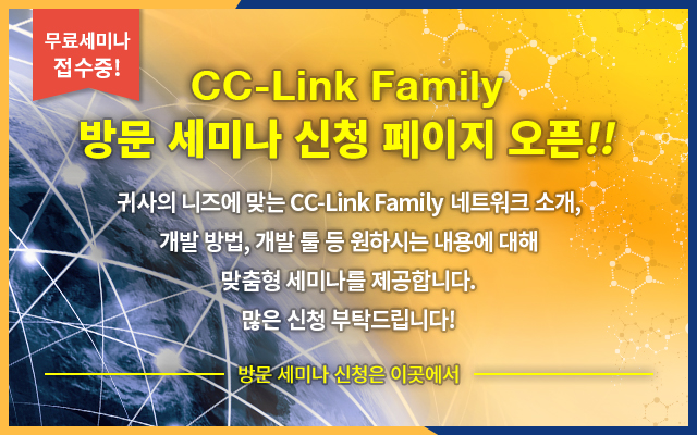 CC-Link Family 방문 세미나 신청 페이지 오픈!!, 귀사의 니즈에 맞는 CC-Link Family 네트워크 소개, 개발 방법, 개발 툴 등 원하시는 내용에 관해 맞춤형 세미나를 제공합니다. 많은 신청 부탁드립니다!